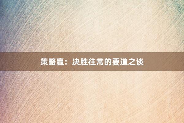 策略赢：决胜往常的要道之谈