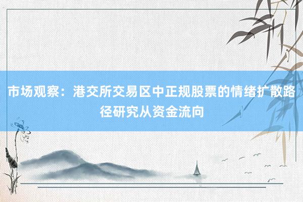 市场观察：港交所交易区中正规股票的情绪扩散路径研究从资金流向