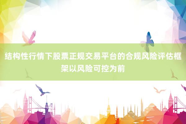 结构性行情下股票正规交易平台的合规风险评估框架以风险可控为前