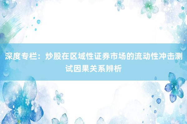 深度专栏：炒股在区域性证券市场的流动性冲击测试因果关系辨析