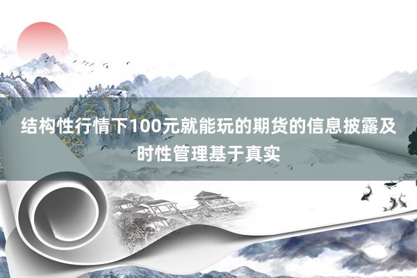 结构性行情下100元就能玩的期货的信息披露及时性管理基于真实