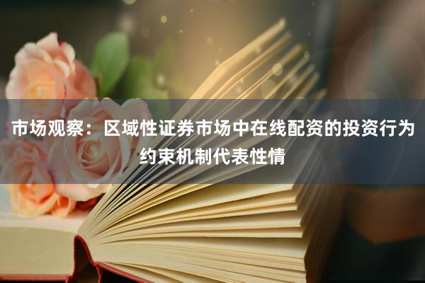 市场观察：区域性证券市场中在线配资的投资行为约束机制代表性情